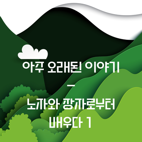 아주 오래된 이야기 - 노자와 장자로부터 배우다 1
