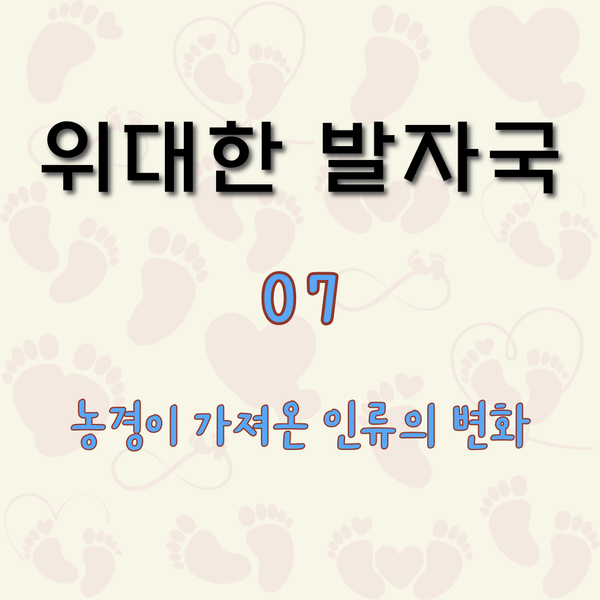 농경이 가져온 인류의 변화 [위대한 발자국 7]