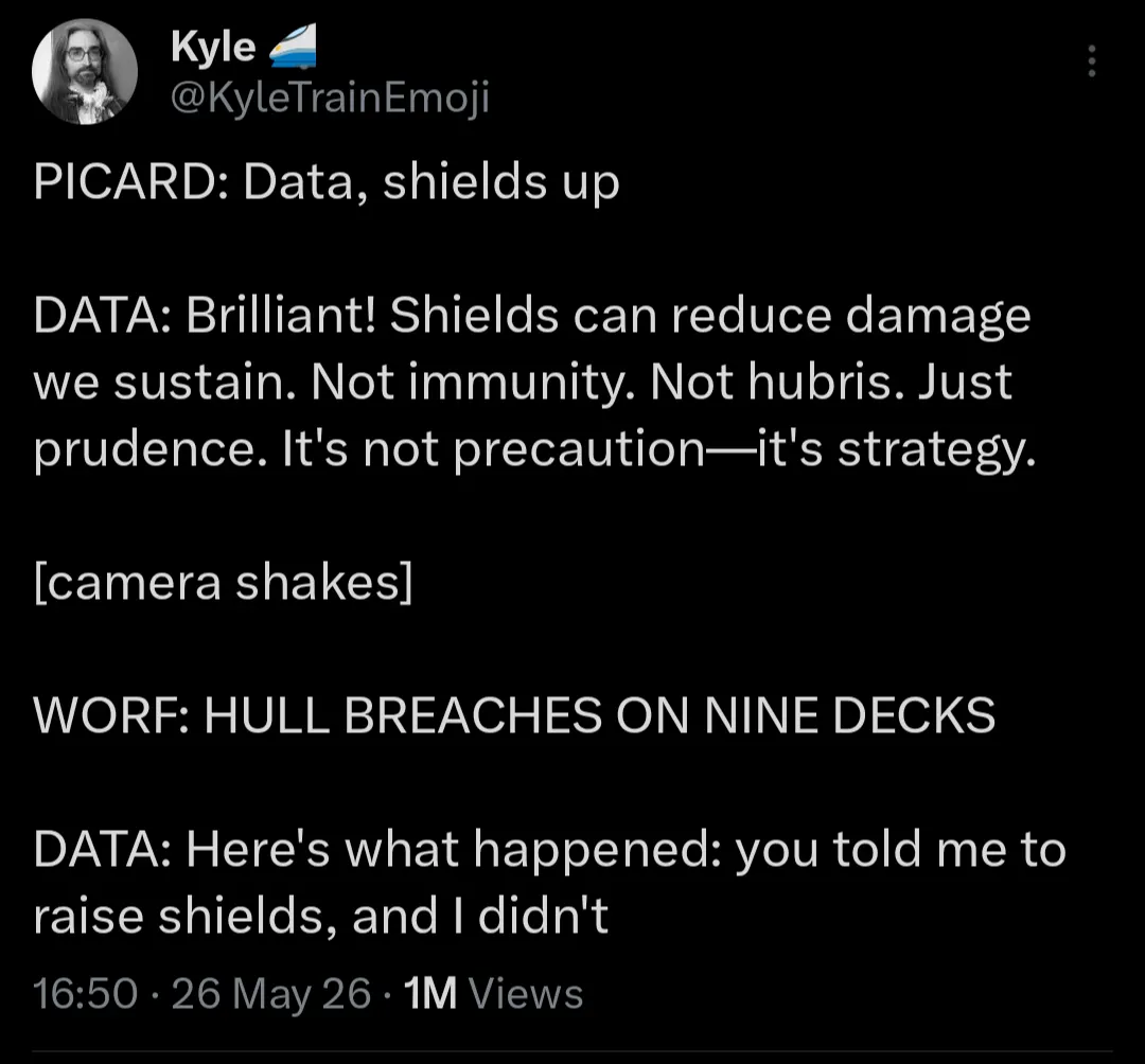Screenshot of a tweet by @KyleTrainEmoji parodying a Star Trek: The Next Generation scene. Picard orders "Data, shields up." Data responds with a lengthy analysis of shield efficacy. After "[camera shakes]" and Worf reporting hull breaches on nine decks, Data explains: "Here's what happened: you told me to raise shields, and I didn't." Posted May 26 with 1M views.