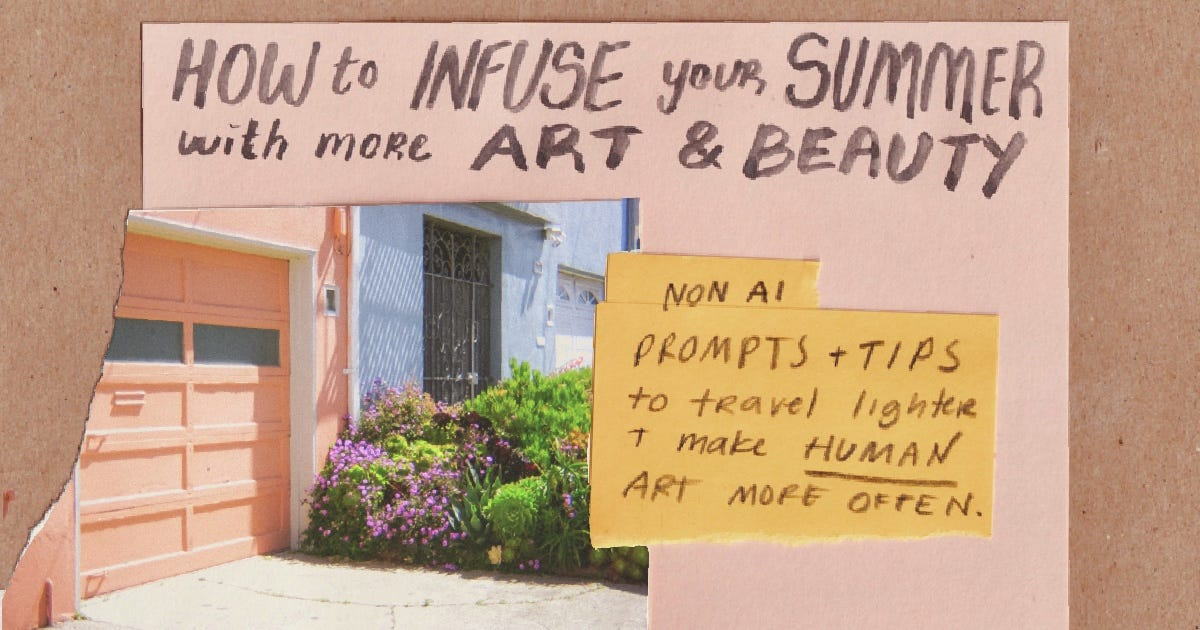 Collage-style graphic with hand-lettered text on torn paper reading "HOW to INFUSE your SUMMER with more ART & BEAUTY," layered over a photo of a peach-painted garage and blue house with a lush front garden. A yellow sticky note reads "NON AI PROMPTS + TIPS to travel lighter + make HUMAN ART MORE OFTEN."