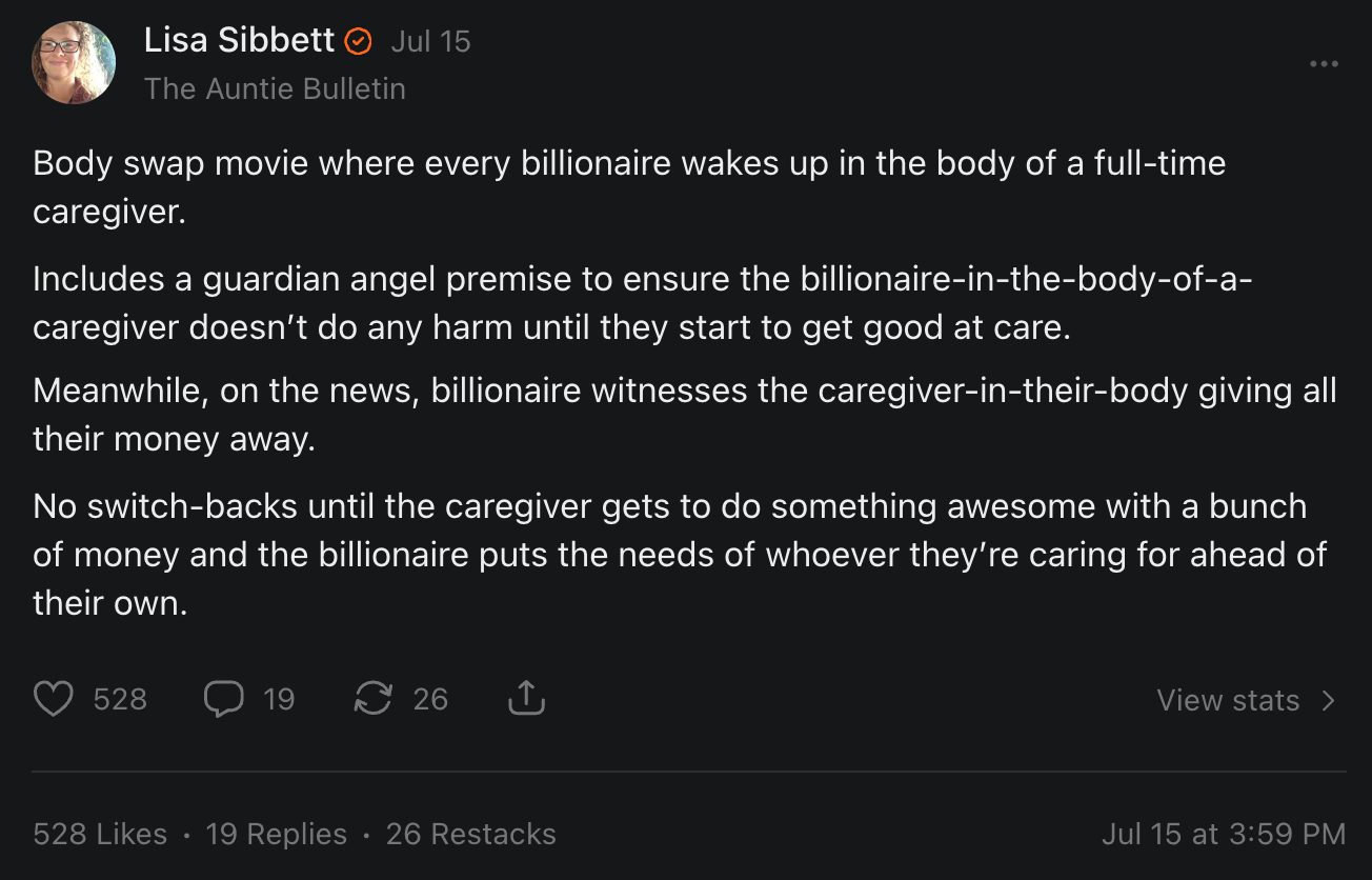 Screenshot of a social media post from Lisa Sibbett of "The Auntie Bulletin," dated Jul 15. The post pitches a satirical body-swap movie premise where billionaires wake up in the bodies of full-time caregivers, complete with a guardian angel preventing harm until they learn to care well, and no swap-back until the billionaire prioritizes the person they're caring for over their own wealth. The post has 528 likes, 19 replies, and 26 restacks.