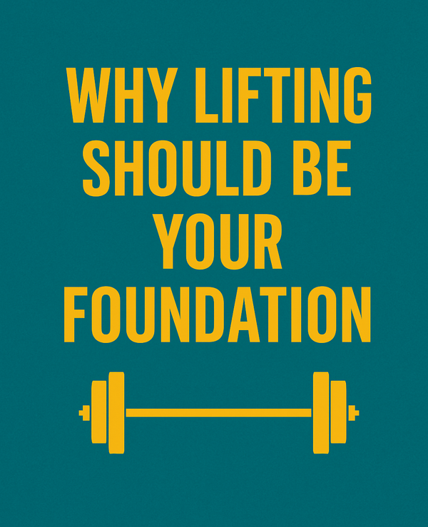 Why Lifting Should Be Your Foundation