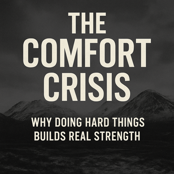 The Comfort Crisis: Why Doing Hard Things Builds Real Strength