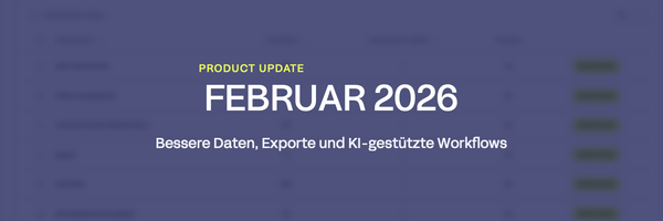 Product Update Februar 2026: Bessere Daten, Exporte und KI-gestützte Workflows