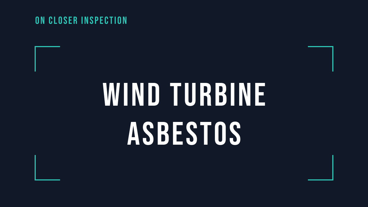 On Closer Inspection: Wind turbine asbestos