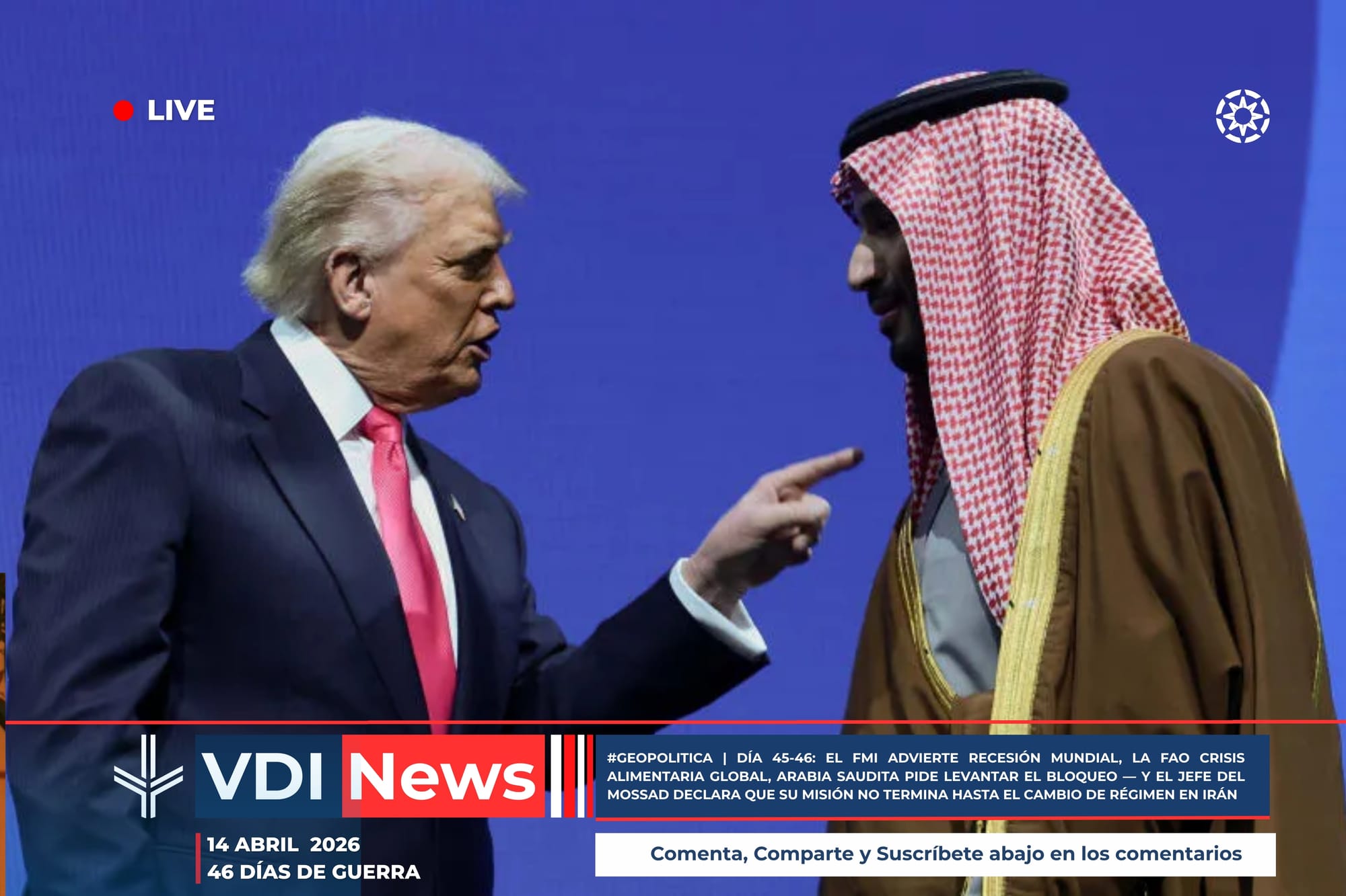 #GEOPOLITICA | DÍA 45-46: EL FMI ADVIERTE RECESIÓN MUNDIAL, LA FAO CRISIS ALIMENTARIA GLOBAL, ARABIA SAUDITA PIDE LEVANTAR EL BLOQUEO — Y EL JEFE DEL MOSSAD DECLARA QUE SU MISIÓN NO TERMINA HASTA EL CAMBIO DE RÉGIMEN EN IRÁN