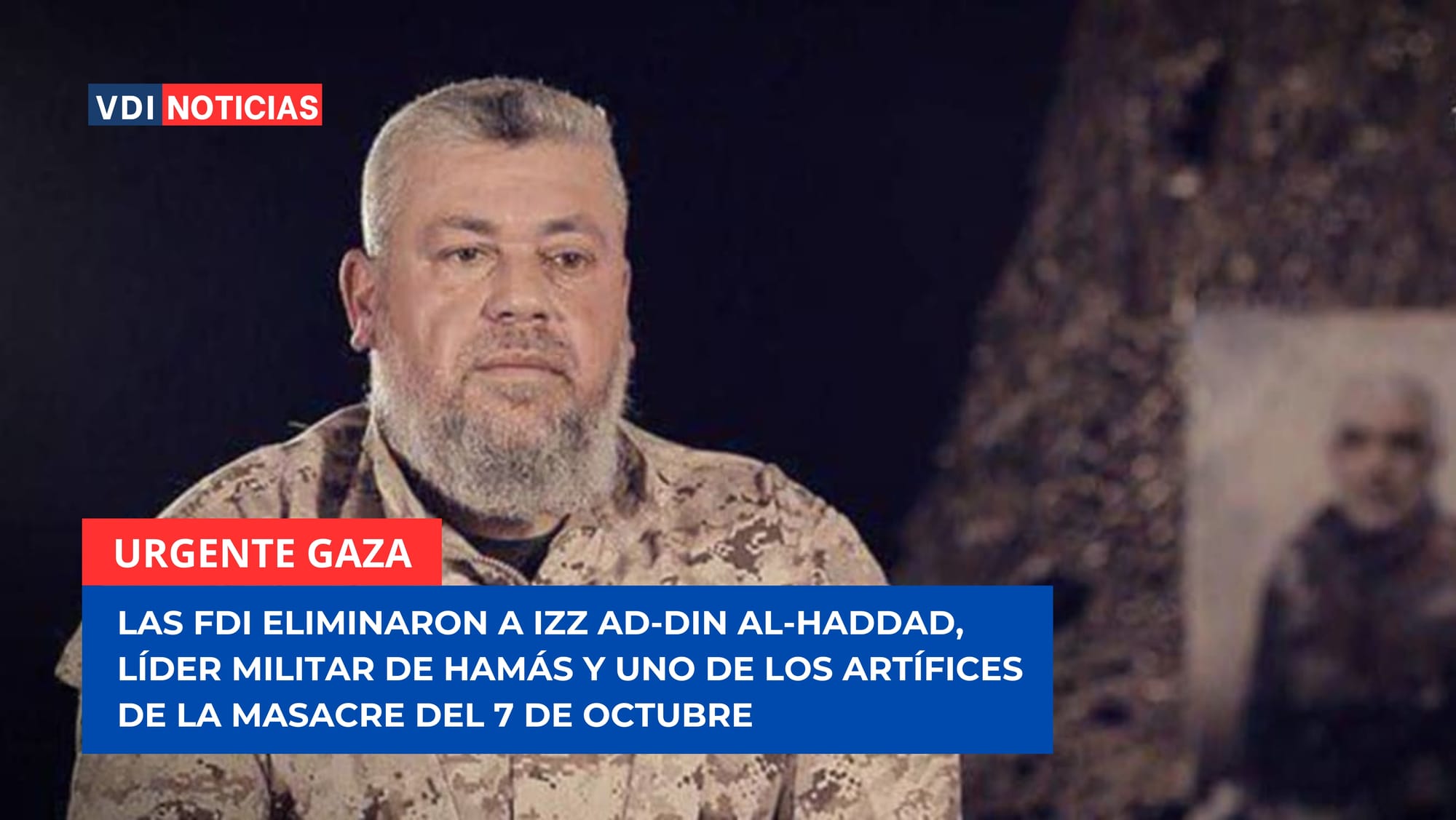 URGENTE - GAZA: LAS FDI ELIMINARON A IZZ AD-DIN AL-HADDAD, LÍDER MILITAR DE HAMÁS Y UNO DE LOS ARTÍFICES DE LA MASACRE DEL 7 DE OCTUBRE