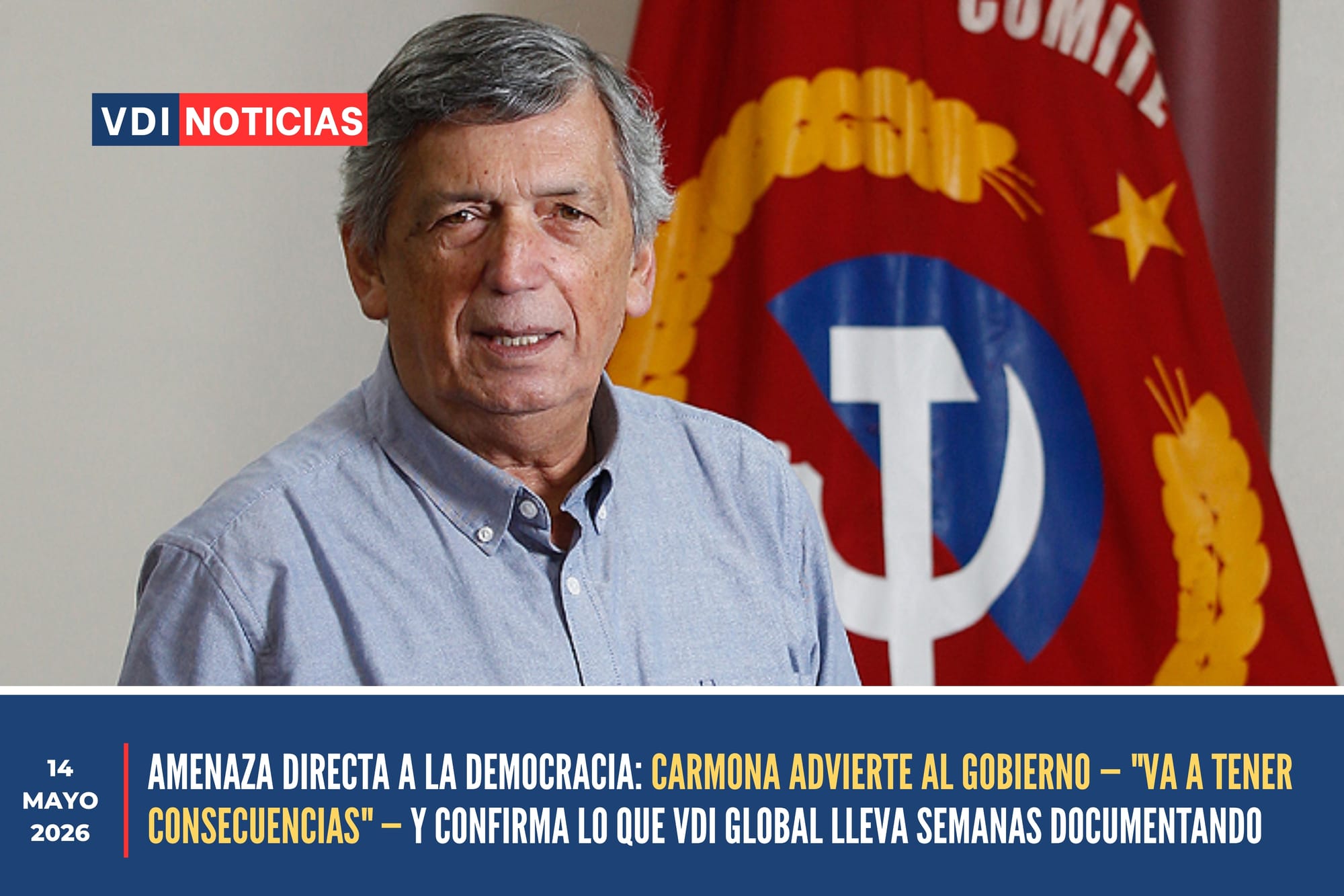 MENAZA DIRECTA A LA DEMOCRACIA: CARMONA ADVIERTE AL GOBIERNO — "VA A TENER CONSECUENCIAS" — Y CONFIRMA LO QUE VDI GLOBAL LLEVA SEMANAS DOCUMENTANDO