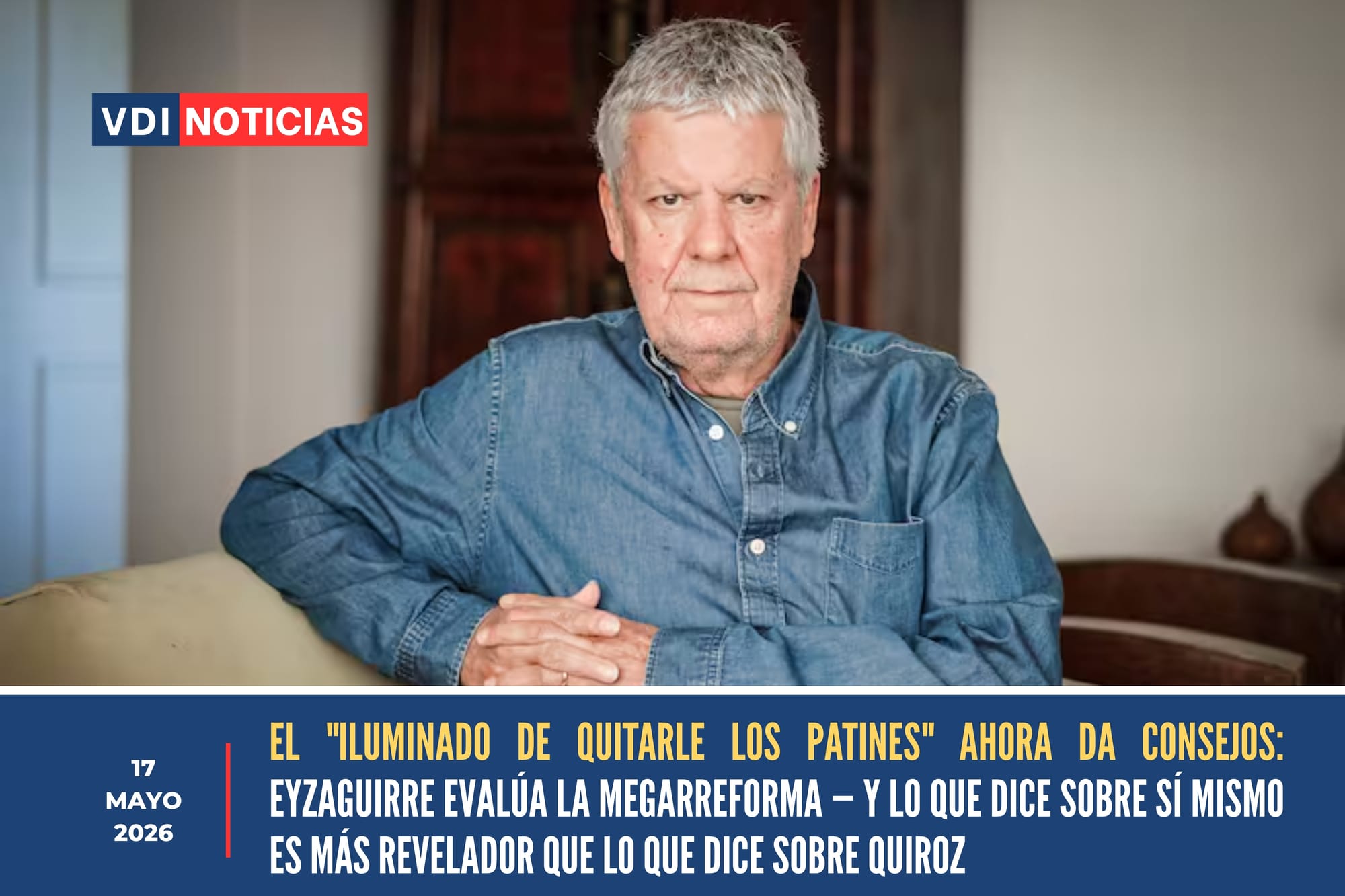 EL "ILUMINADO DE QUITARLE LOS PATINES" AHORA DA CONSEJOS: EYZAGUIRRE EVALÚA LA MEGARREFORMA — Y LO QUE DICE SOBRE SÍ MISMO ES MÁS REVELADOR QUE LO QUE DICE SOBRE QUIROZ