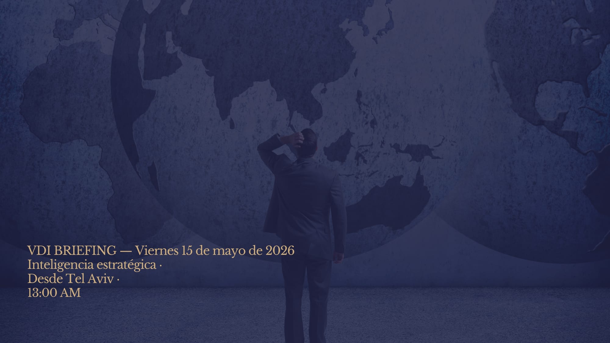 VDI BRIEFING — Viernes 15 de mayo de 2026 Inteligencia estratégica · Desde Tel Aviv