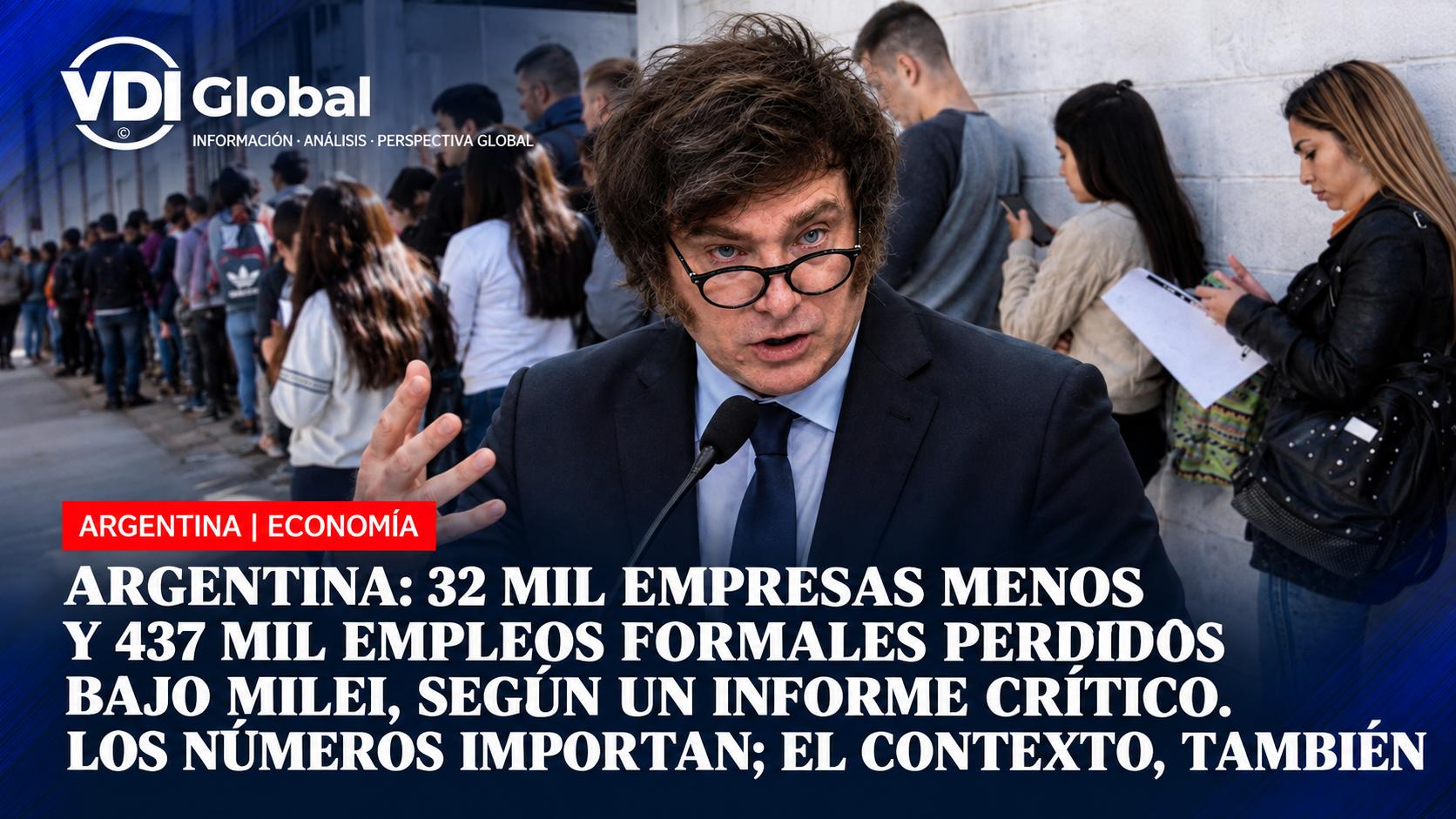 ARGENTINA: 32 MIL EMPRESAS MENOS Y 437 MIL EMPLEOS FORMALES PERDIDOS BAJO MILEI, SEGÚN UN INFORME CRÍTICO. LOS NÚMEROS IMPORTAN; EL CONTEXTO, TAMBIÉN