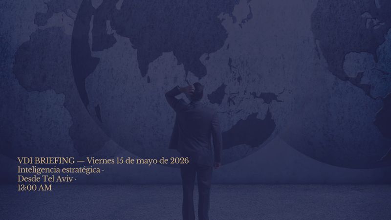 VDI BRIEFING — Viernes 15 de mayo de 2026 Inteligencia estratégica · Desde Tel Aviv post image