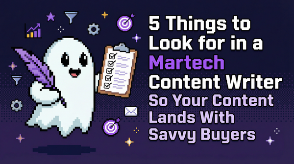 5 Things to Look for in a Martech Content Writer (So Your Content Lands With Savvy Buyers)