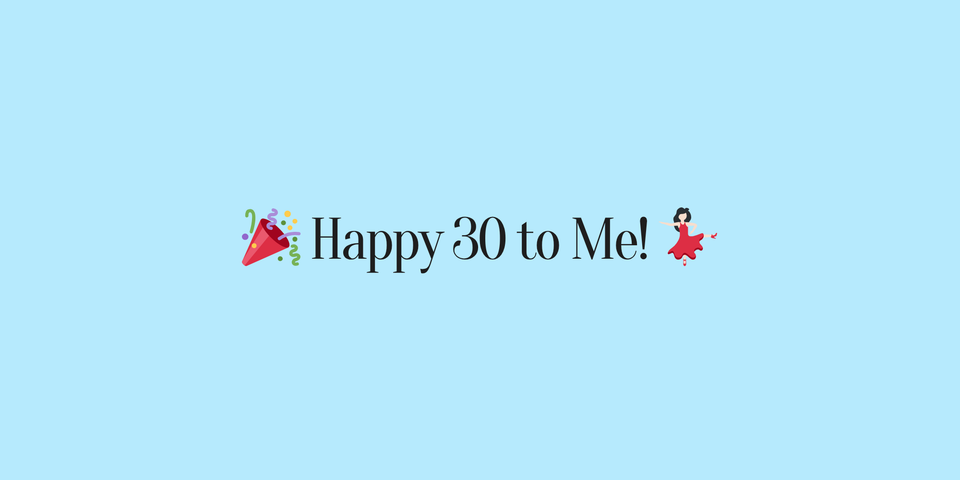 Happy 30 to me!