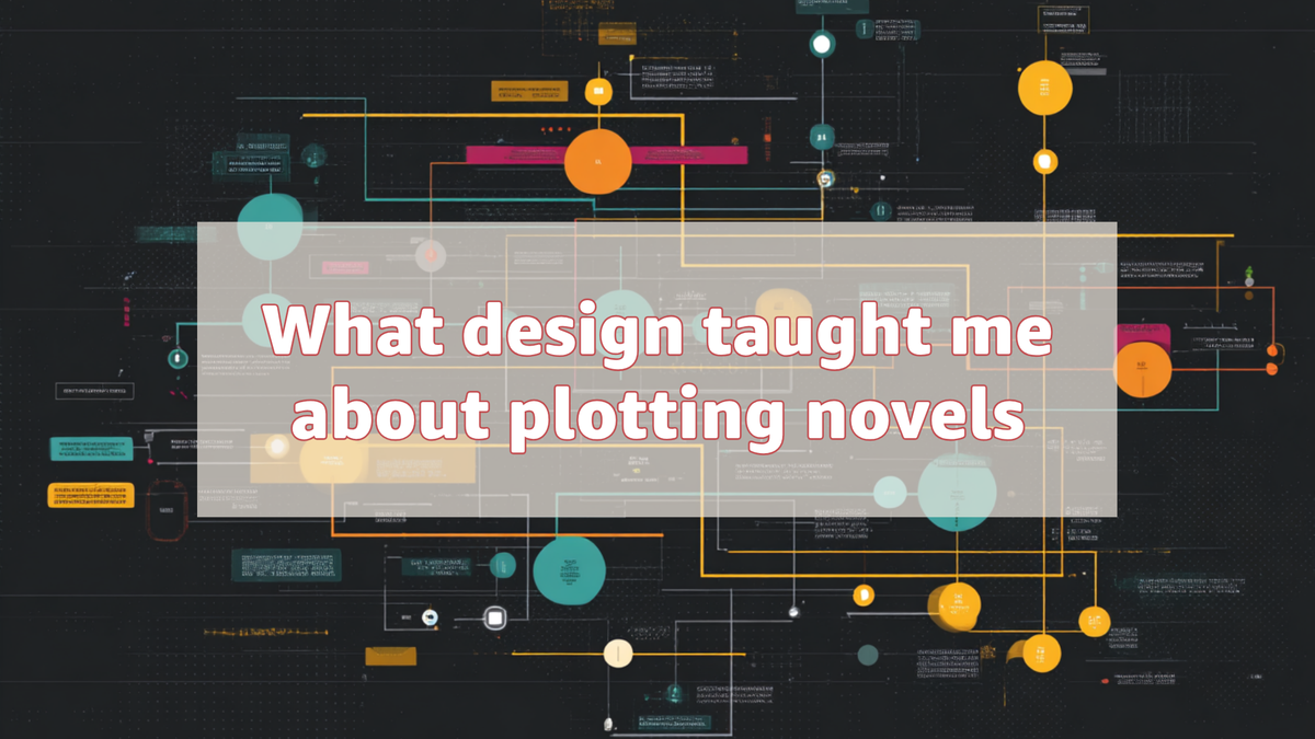 What design taught me about plotting novels