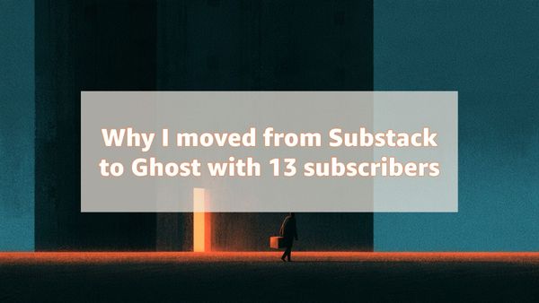 Why I moved from Substack to Ghost with 13 subscribers