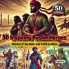 50 Inspiring Muslim Heroes - Stories of Heroism and Faith in Islam