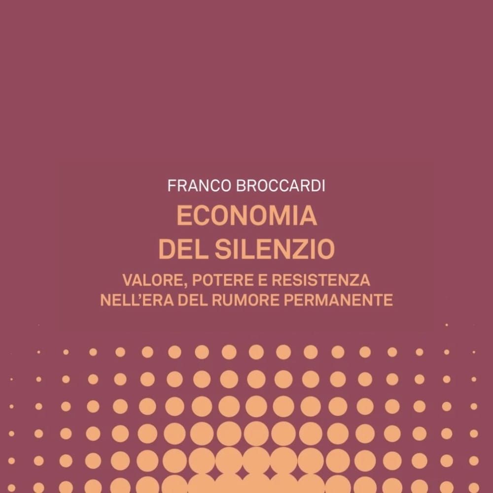 "Economia del Silenzio. Valore, potere e resistenza nell’era del rumore permanente"