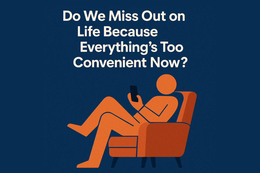 Do We Miss Out on Life Because Everything’s Too Convenient Now?