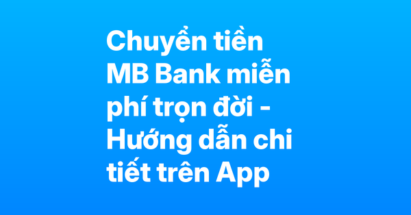 Hướng dẫn chuyển tiền MB Bank miễn phí trọn đời – Từng bước chi tiết trên App MBBank