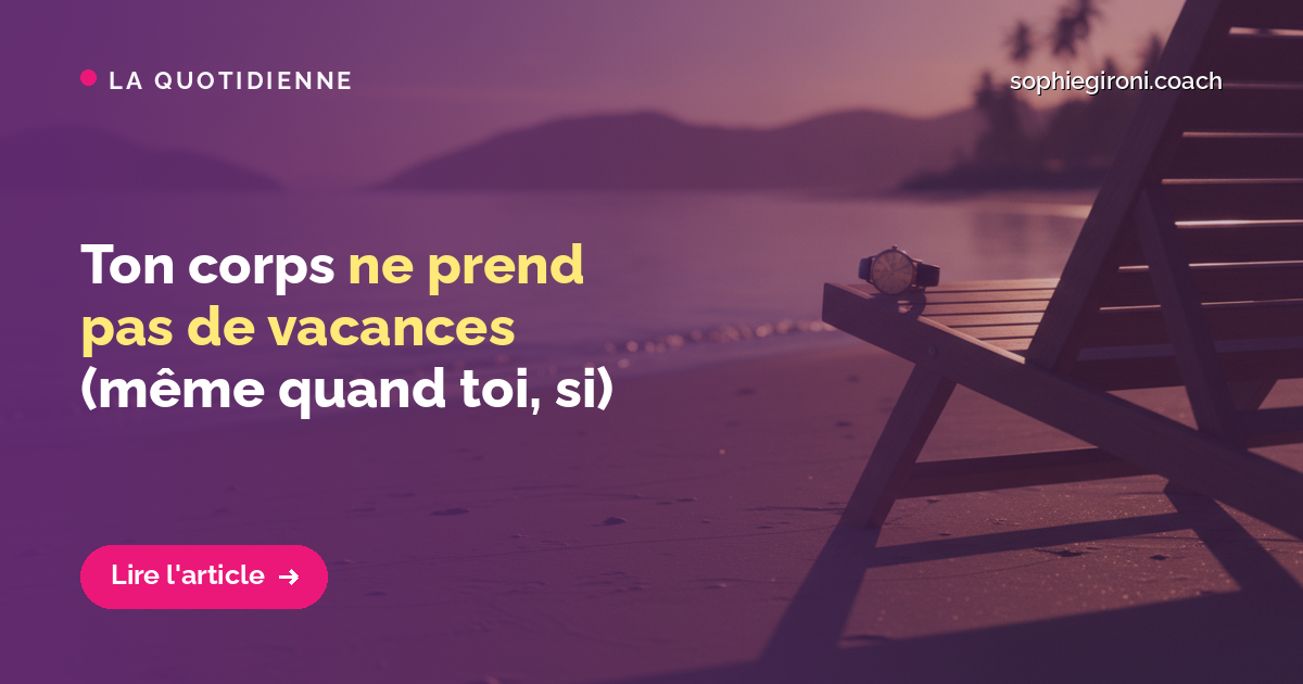 Ton corps ne prend pas de vacances (même quand toi, si)