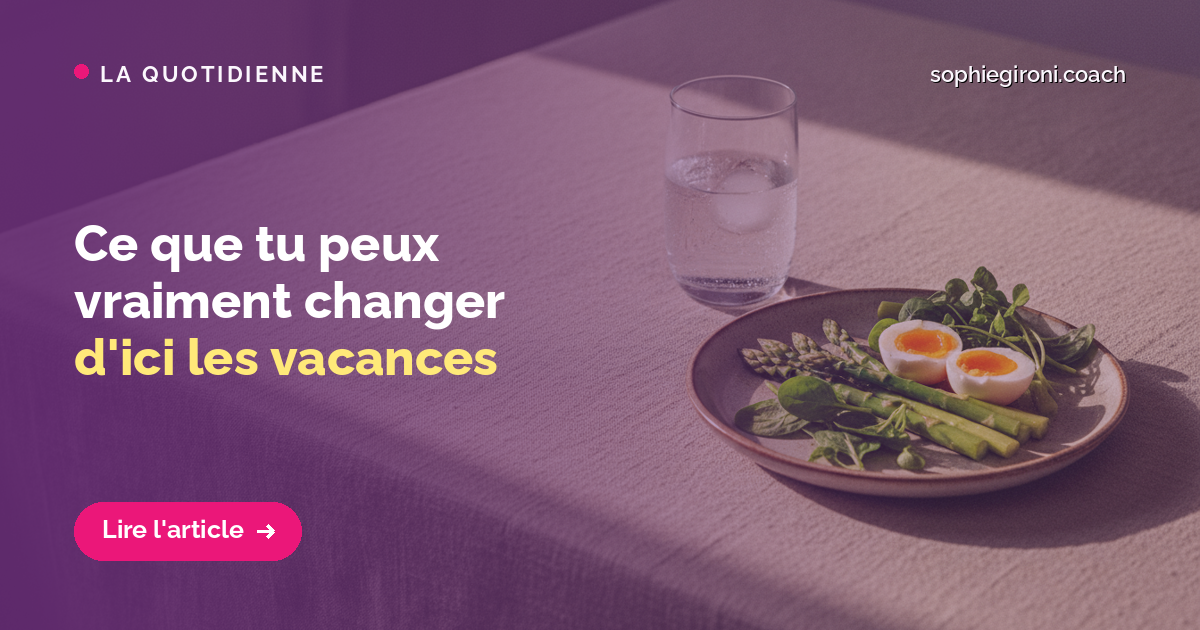 Ce que tu peux vraiment changer d'ici les vacances