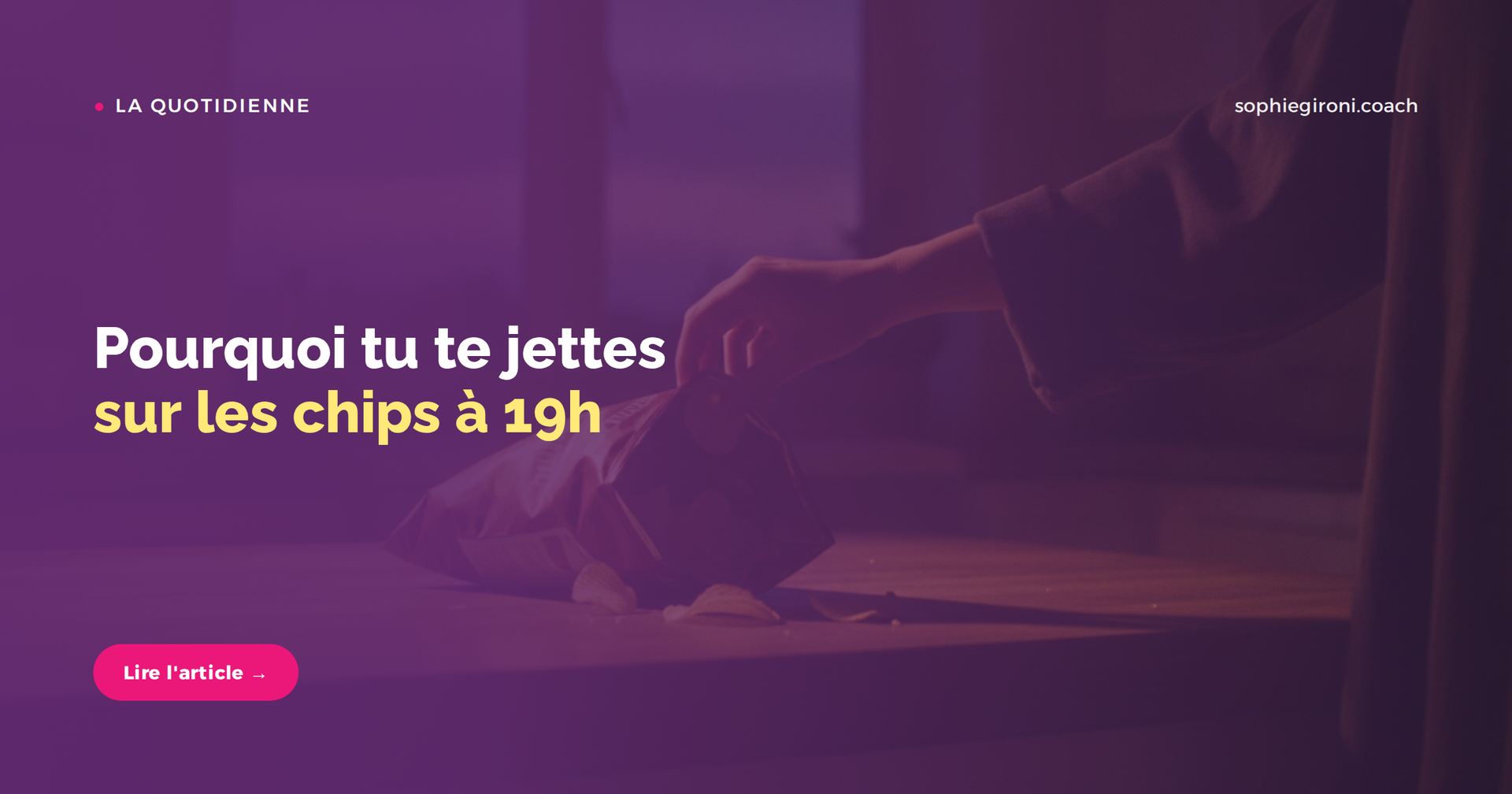 Pourquoi tu te jettes sur les chips à 19h