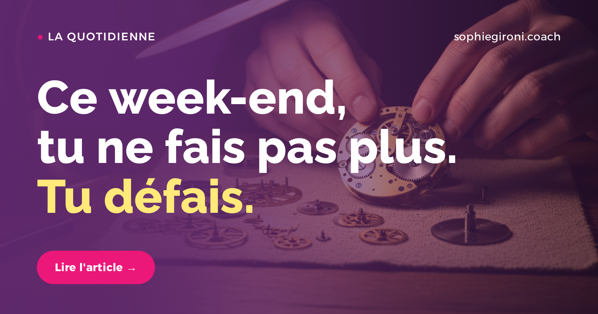 Ce week-end, tu ne fais pas plus. Tu défais.