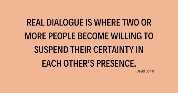 Participate in More Dialogue and Less Monologue