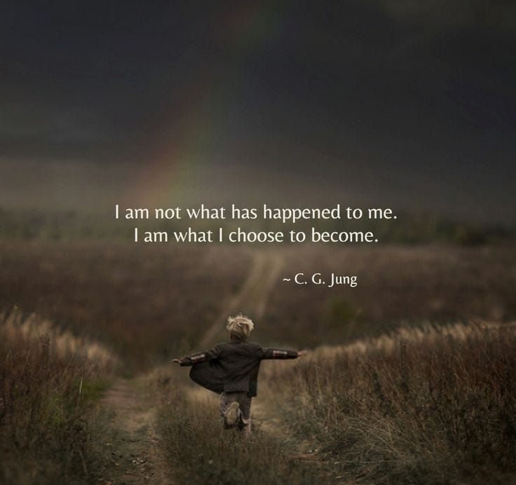 “I am not what happened to me, I am what I choose to become.”