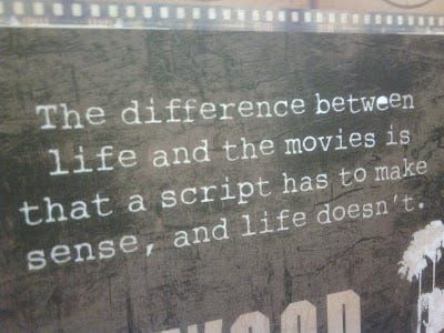 “The difference between life and the movies…”