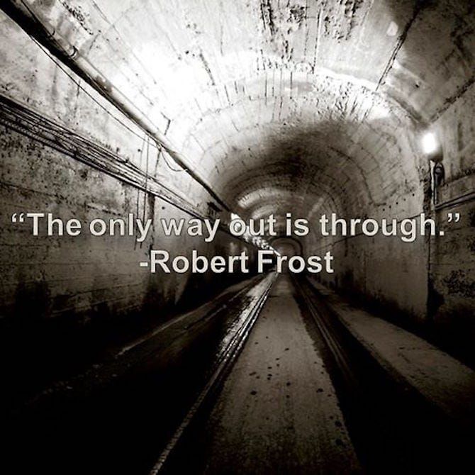“The only way out is through”