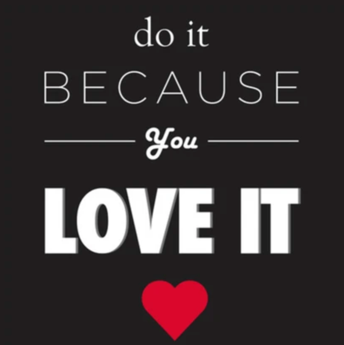 Do It Because You Love It