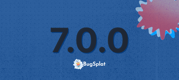 Announcing Version 7.0.0 of BugSplat for Windows