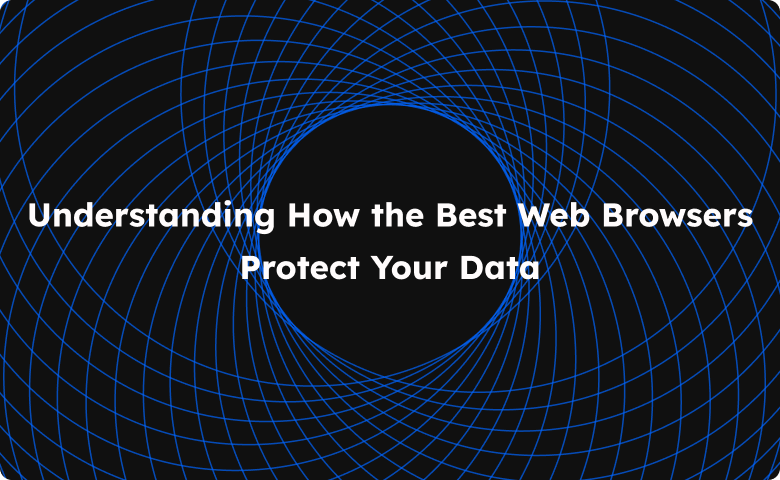 Understanding How the Best Web Browsers Protect Your Data