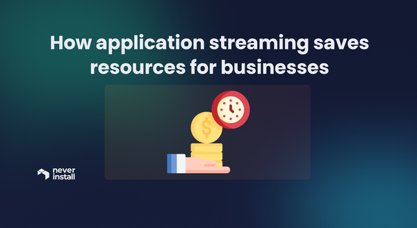 How application streaming saves resources for businesses