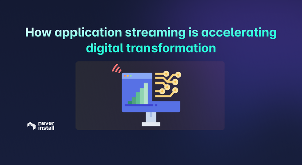 How application streaming is accelerating digital transformation