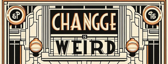 Change Is Weird
