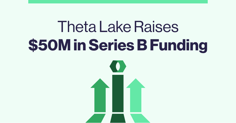 Doubling Down on Theta Lake: Strengthening Enterprises Ability to Manage Security and Compliance in Modern Communication Applications