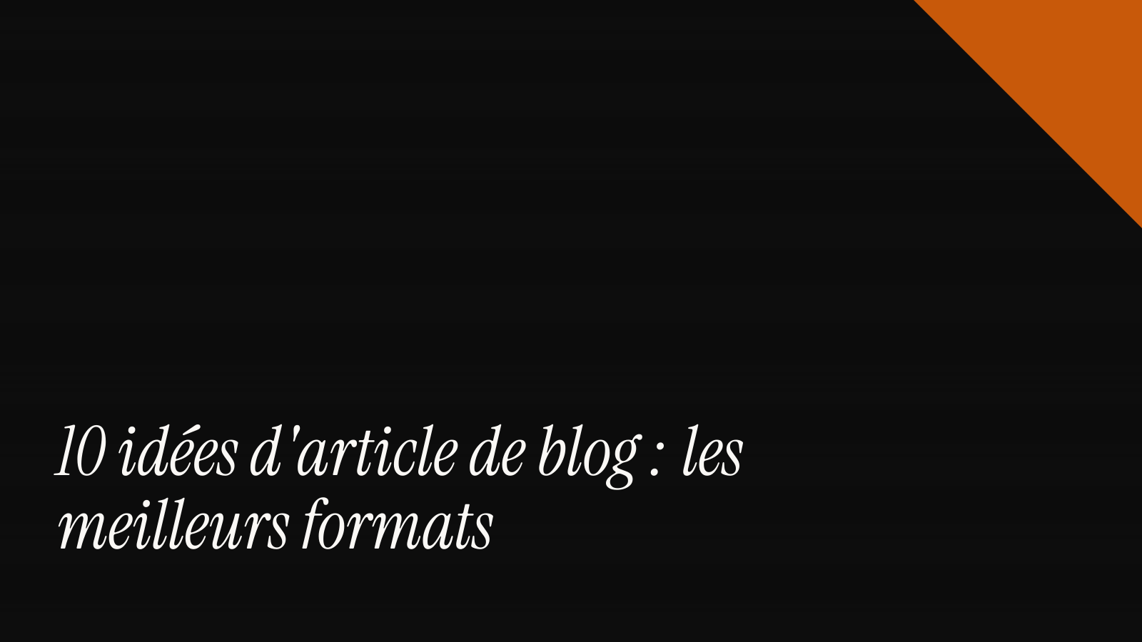 10 idées d'article de blog : les meilleurs formats