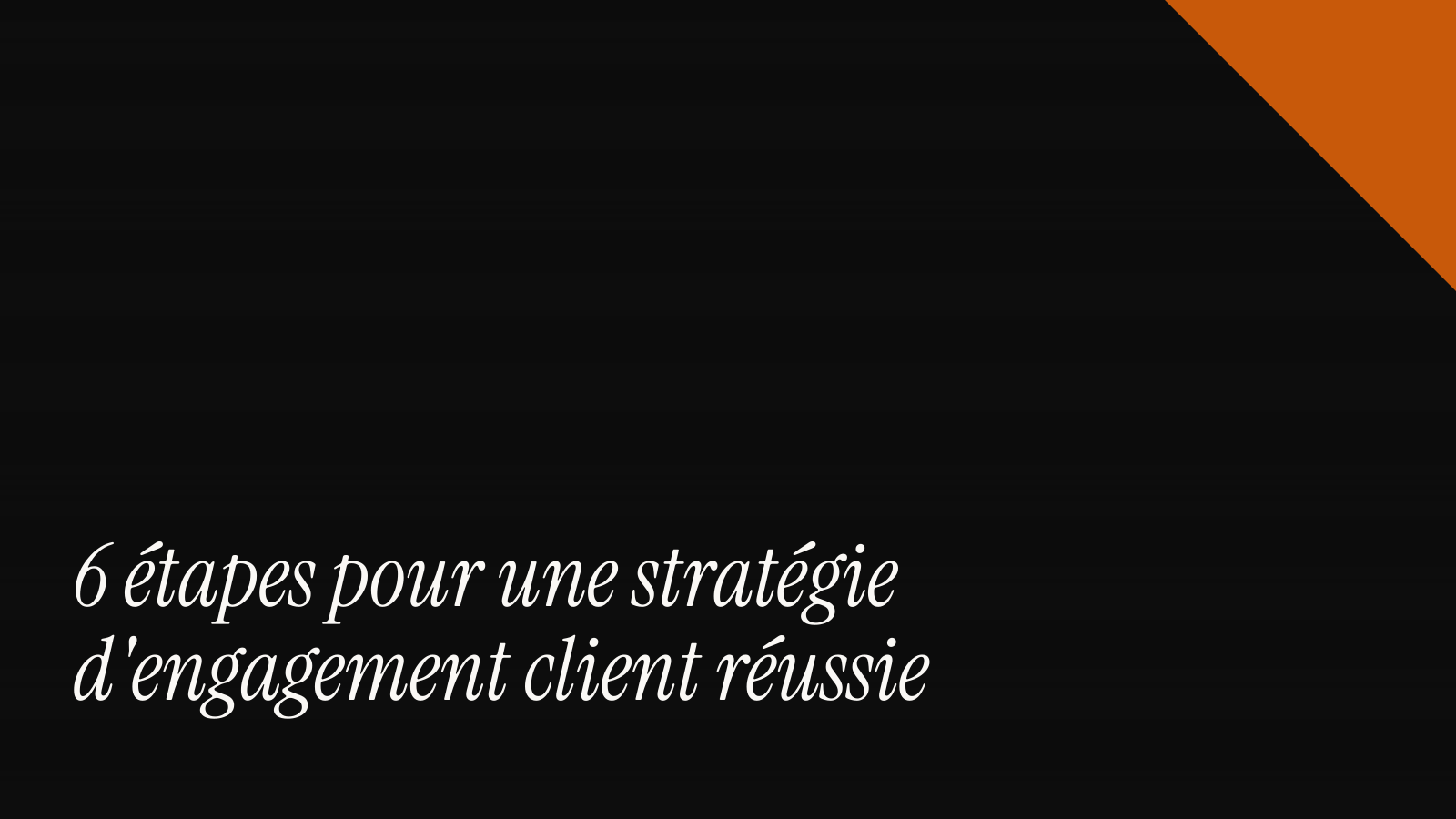 6 étapes pour une stratégie d'engagement client réussie