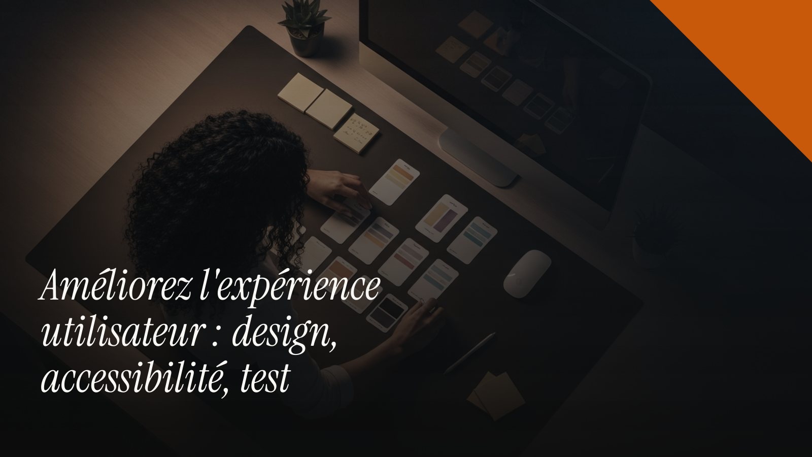Améliorez l'expérience utilisateur : design, accessibilité, test