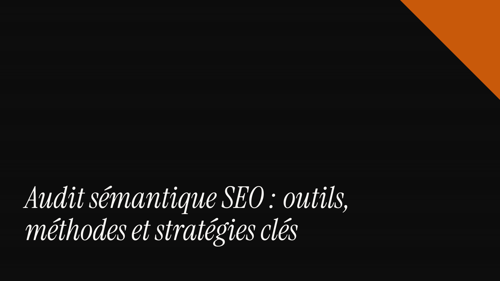 Audit sémantique SEO : outils, méthodes et stratégies clés