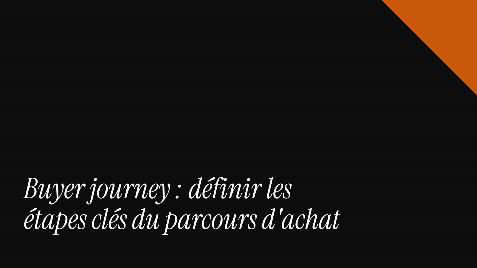 Buyer journey : définir les étapes clés du parcours d'achat