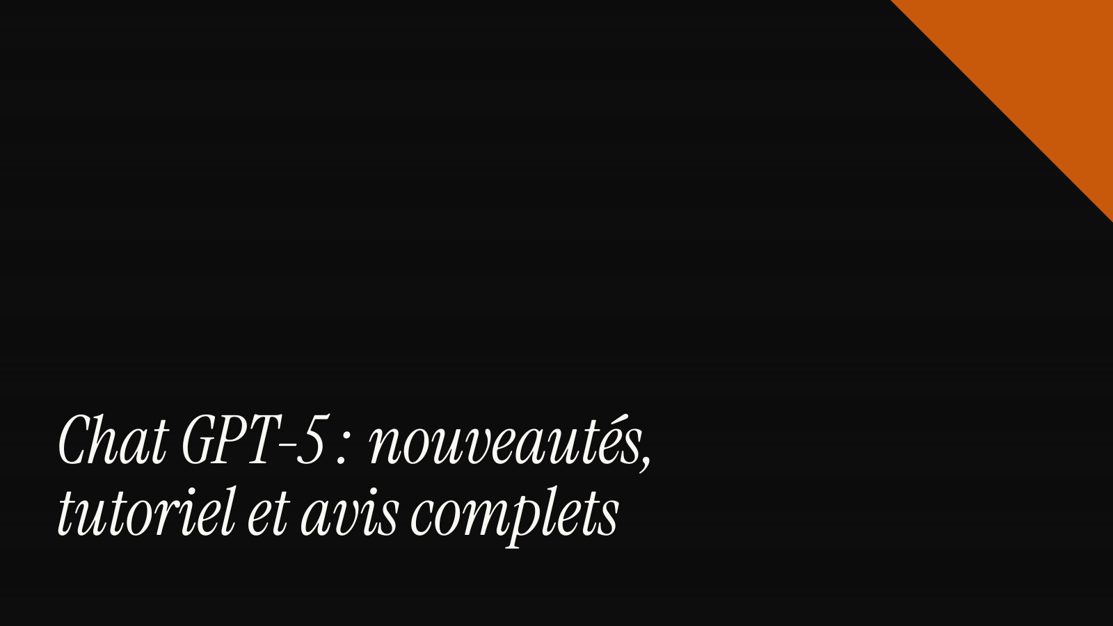 Chat GPT-5 : nouveautés, tutoriel et avis complets