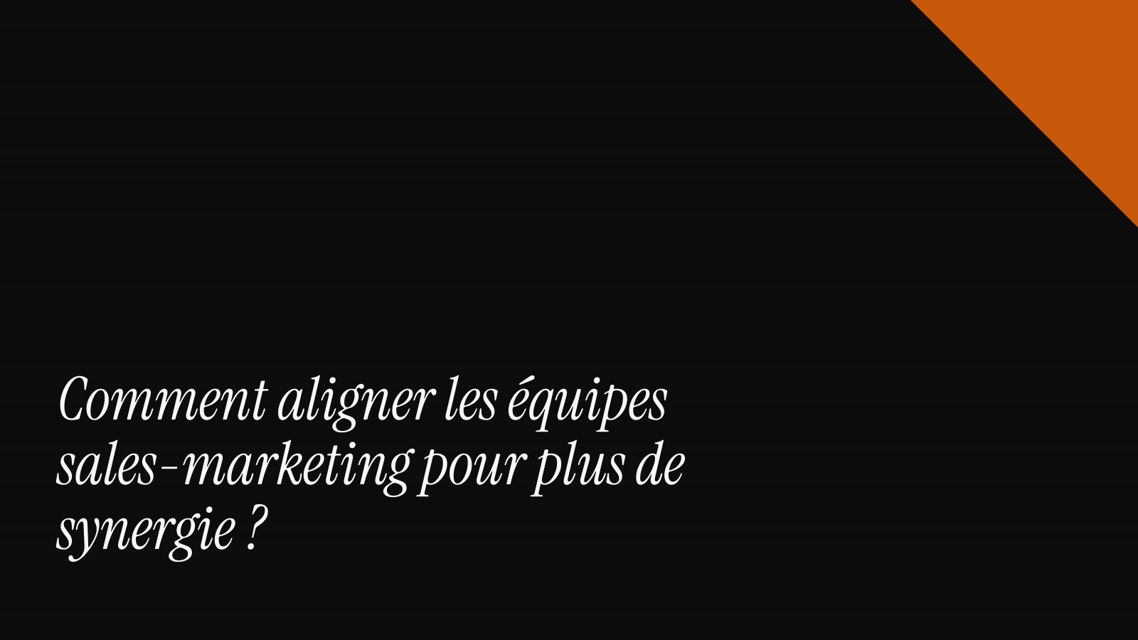 Comment aligner les équipes sales-marketing pour plus de synergie ?