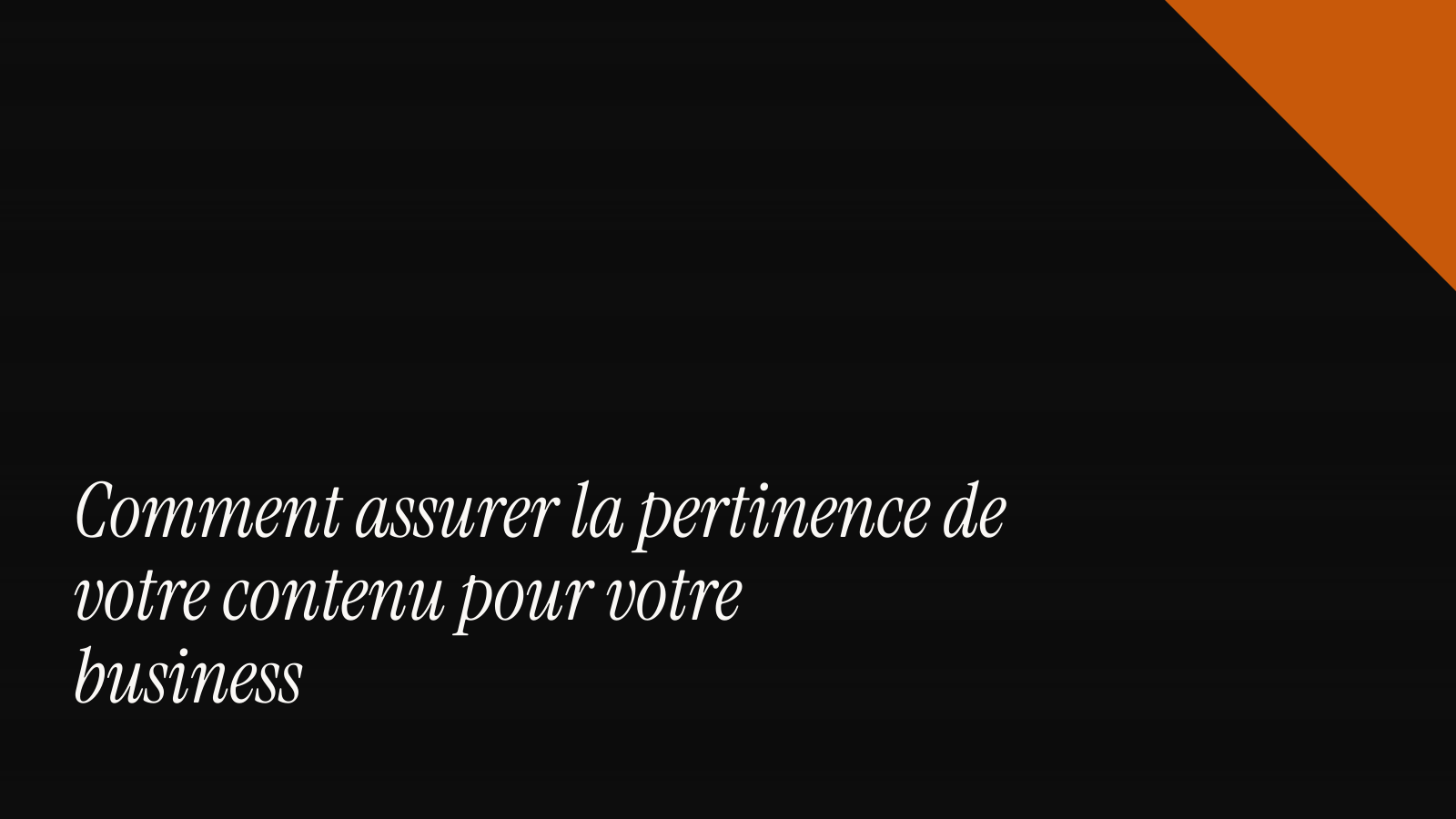 Comment assurer la pertinence de votre contenu pour votre business
