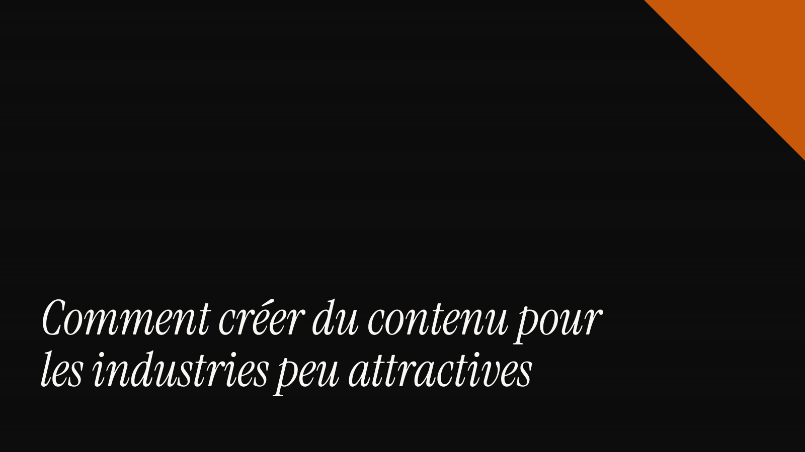 Comment créer du contenu pour les industries peu attractives