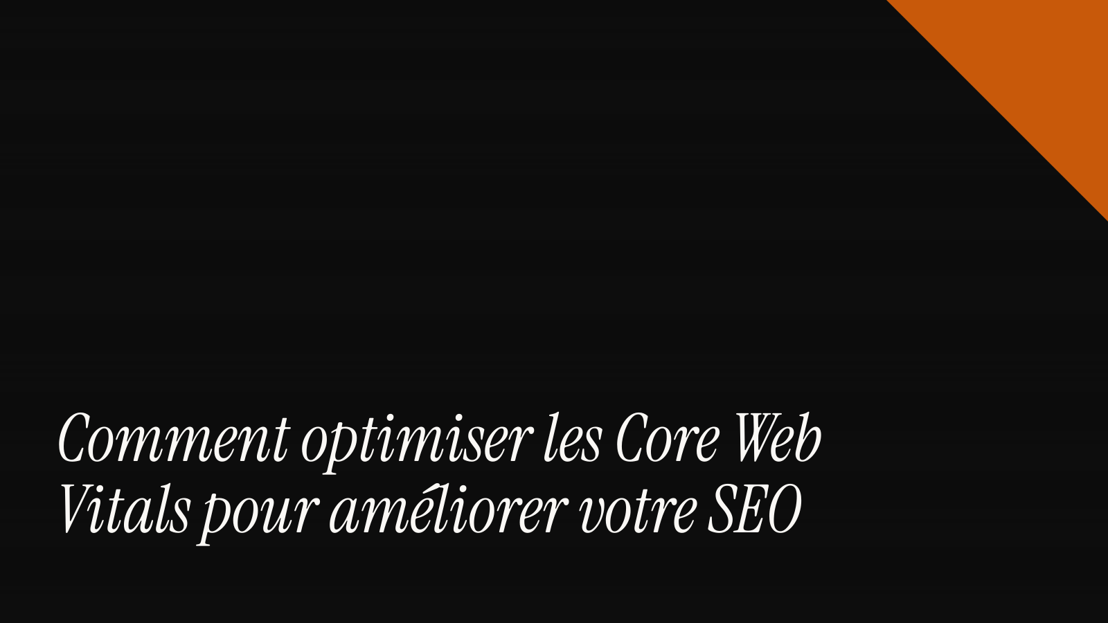 Comment optimiser les Core Web Vitals pour améliorer votre SEO