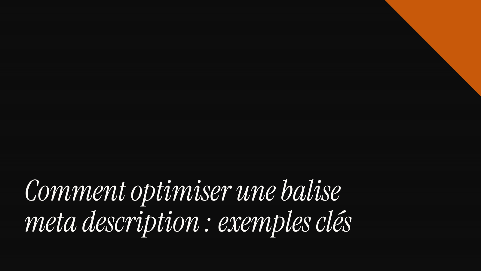 Comment optimiser une balise meta description : exemples clés